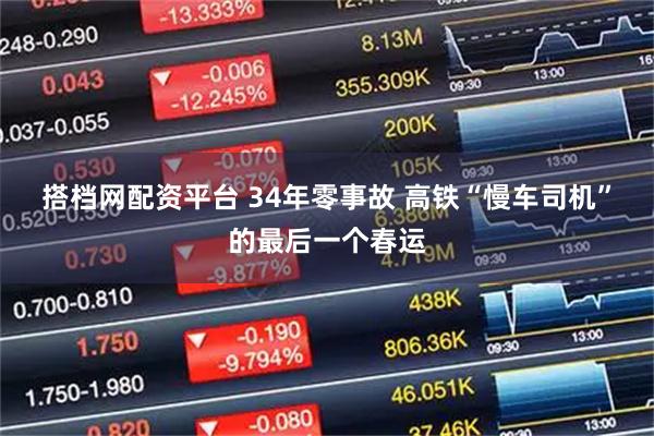 搭档网配资平台 34年零事故 高铁“慢车司机”的最后一个春运